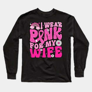 I Wear Pink For My Wife Breast Cancer Awareness Support Long Sleeve T-Shirt